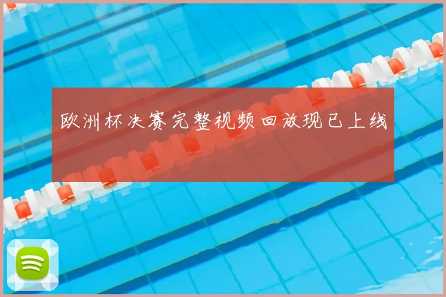 欧洲杯决赛完整视频回放现已上线